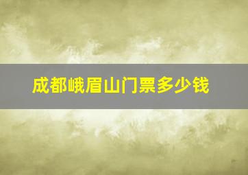 成都峨眉山门票多少钱