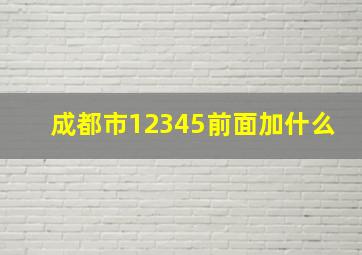 成都市12345前面加什么