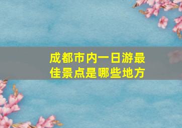 成都市内一日游最佳景点是哪些地方