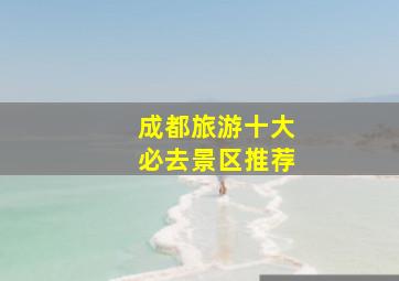 成都旅游十大必去景区推荐