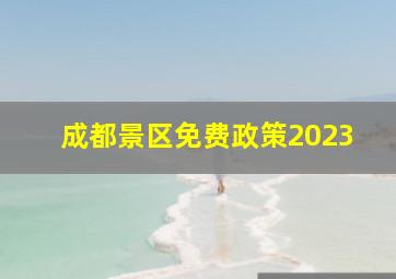 成都景区免费政策2023