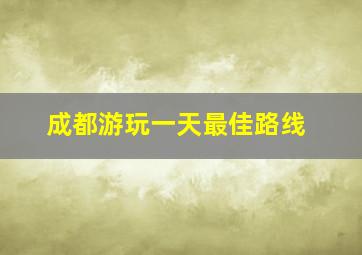 成都游玩一天最佳路线