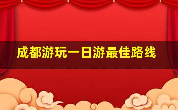 成都游玩一日游最佳路线