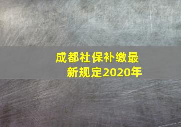 成都社保补缴最新规定2020年