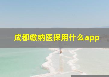 成都缴纳医保用什么app