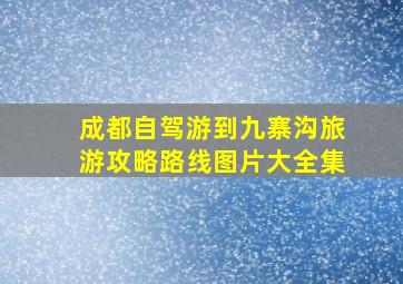 成都自驾游到九寨沟旅游攻略路线图片大全集