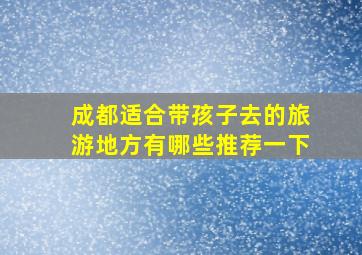 成都适合带孩子去的旅游地方有哪些推荐一下