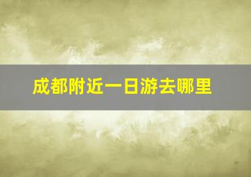 成都附近一日游去哪里