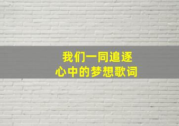 我们一同追逐心中的梦想歌词