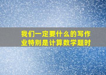 我们一定要什么的写作业特别是计算数学题时