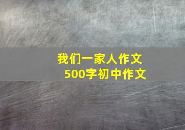 我们一家人作文500字初中作文