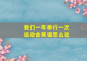 我们一年举行一次运动会英语怎么说