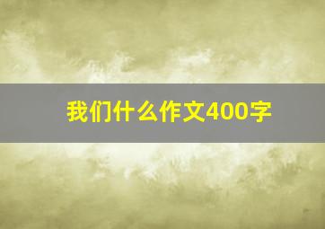 我们什么作文400字