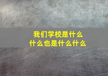 我们学校是什么什么也是什么什么