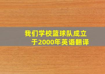 我们学校篮球队成立于2000年英语翻译