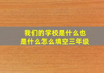 我们的学校是什么也是什么怎么填空三年级