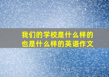 我们的学校是什么样的也是什么样的英语作文