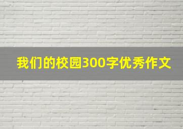 我们的校园300字优秀作文