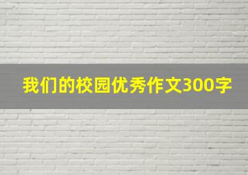 我们的校园优秀作文300字