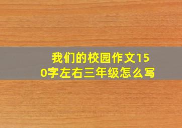 我们的校园作文150字左右三年级怎么写