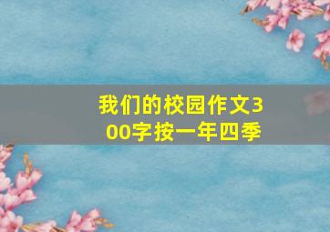 我们的校园作文300字按一年四季