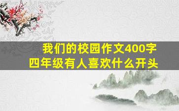 我们的校园作文400字四年级有人喜欢什么开头