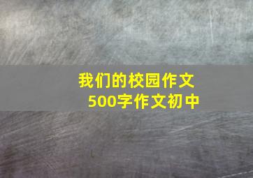 我们的校园作文500字作文初中