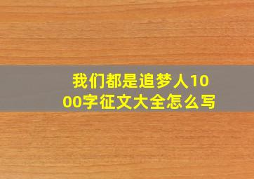 我们都是追梦人1000字征文大全怎么写