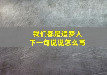 我们都是追梦人下一句说说怎么写