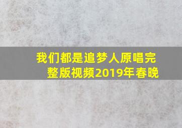 我们都是追梦人原唱完整版视频2019年春晚