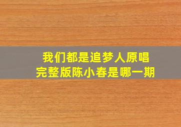 我们都是追梦人原唱完整版陈小春是哪一期