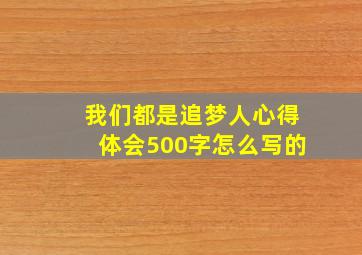 我们都是追梦人心得体会500字怎么写的