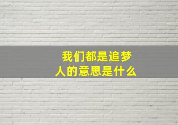 我们都是追梦人的意思是什么