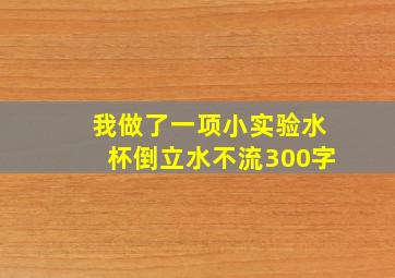 我做了一项小实验水杯倒立水不流300字