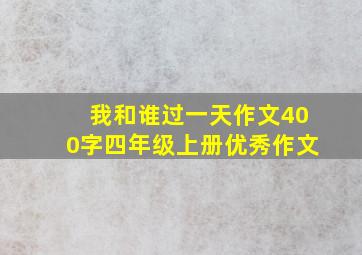 我和谁过一天作文400字四年级上册优秀作文