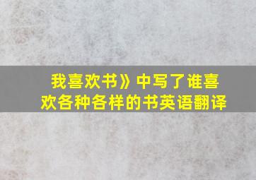 我喜欢书》中写了谁喜欢各种各样的书英语翻译