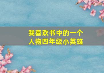 我喜欢书中的一个人物四年级小英雄