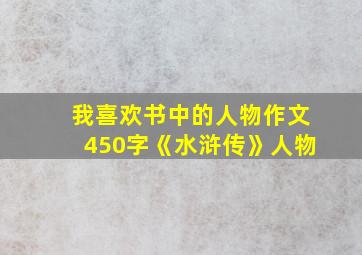 我喜欢书中的人物作文450字《水浒传》人物