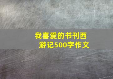 我喜爱的书刊西游记500字作文