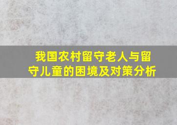 我国农村留守老人与留守儿童的困境及对策分析