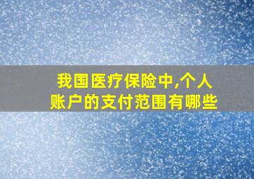 我国医疗保险中,个人账户的支付范围有哪些