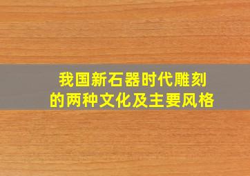 我国新石器时代雕刻的两种文化及主要风格