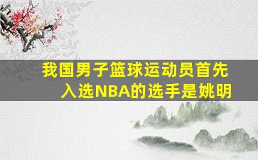 我国男子篮球运动员首先入选NBA的选手是姚明