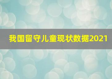 我国留守儿童现状数据2021