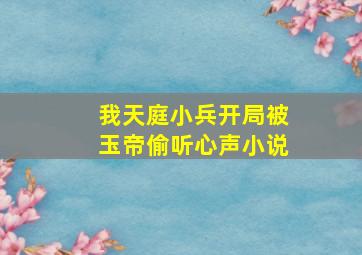 我天庭小兵开局被玉帝偷听心声小说