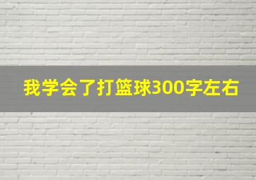 我学会了打篮球300字左右