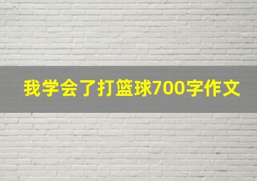 我学会了打篮球700字作文