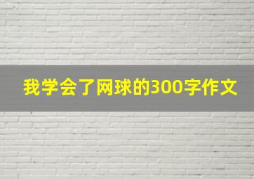 我学会了网球的300字作文