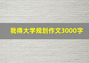 我得大学规划作文3000字