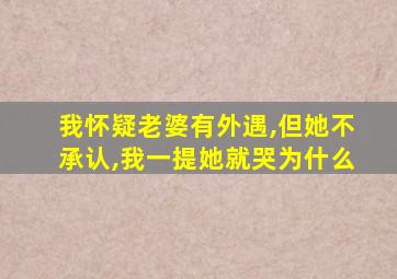 我怀疑老婆有外遇,但她不承认,我一提她就哭为什么